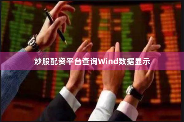 炒股配资平台查询　　Wind数据显示