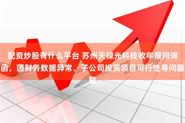 配资炒股有什么平台 苏州天禄光科技收年报问询函，因财务数