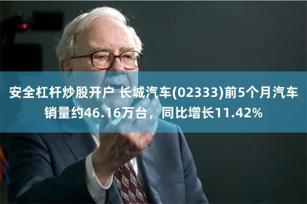 安全杠杆炒股开户 长城汽车(02333)前5个月汽车销量约46.16万台，同比增长11.42%