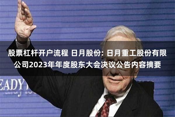 股票杠杆开户流程 日月股份: 日月重工股份有限公司2023年年度股东大会决议公告内容摘要