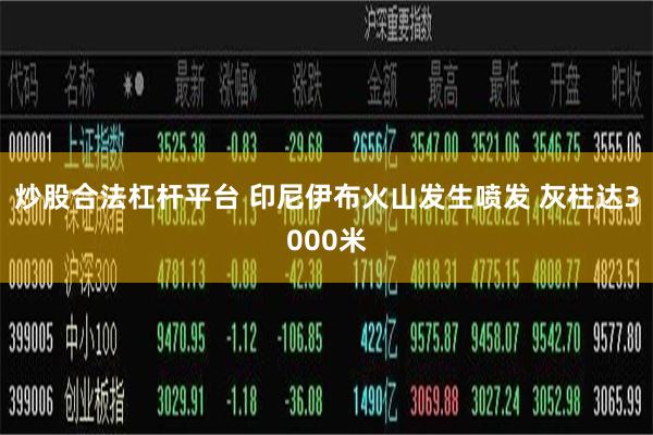 炒股合法杠杆平台 印尼伊布火山发生喷发 灰柱达3000米