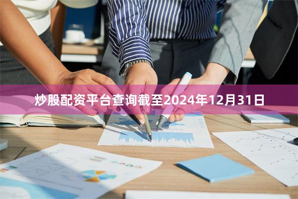 炒股配资平台查询截至2024年12月31日