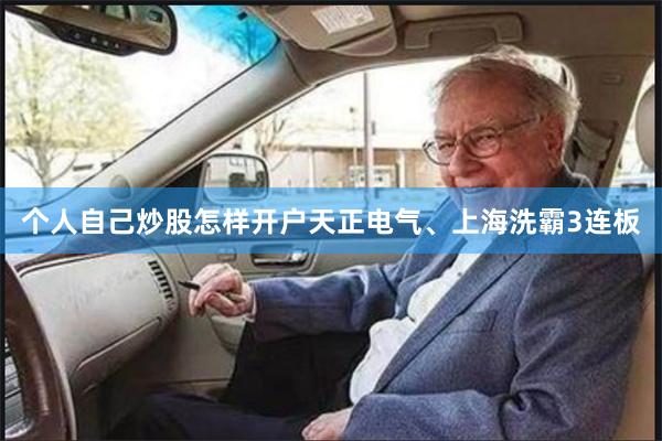 个人自己炒股怎样开户天正电气、上海洗霸3连板