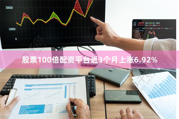 股票100倍配资平台近3个月上涨6.92%