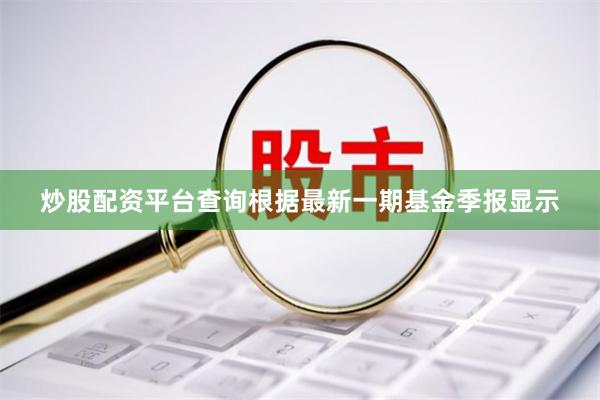 炒股配资平台查询根据最新一期基金季报显示