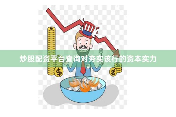 炒股配资平台查询对夯实该行的资本实力