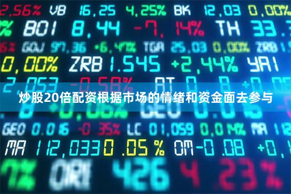 炒股20倍配资根据市场的情绪和资金面去参与